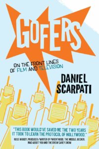 "Gofers: On the Front Lines of Film and Television" By Daniel Scarpati